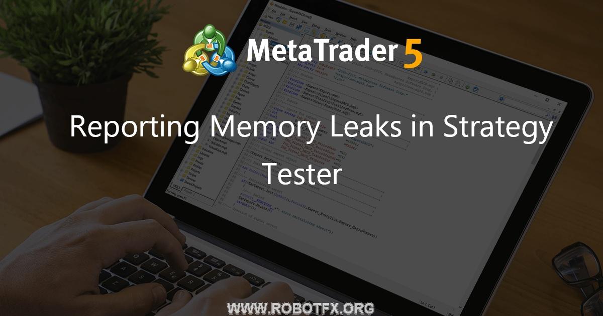 Reporting Memory Leaks in Strategy Tester - library for MetaTrader 5