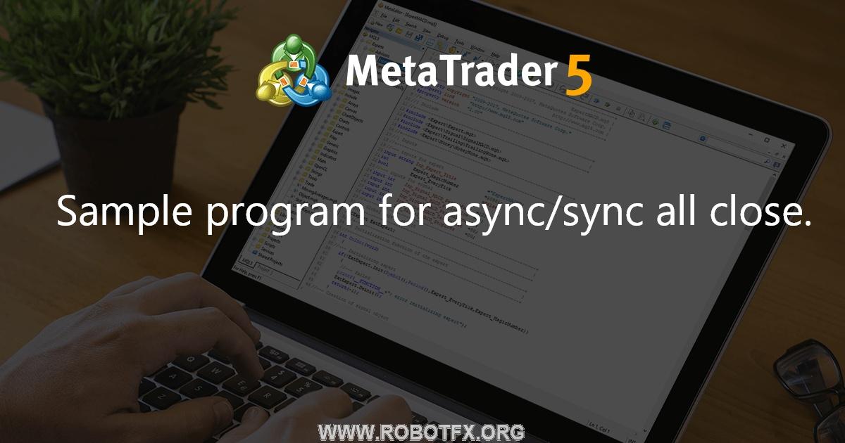 Sample program for async/sync all close. - script for MetaTrader 5