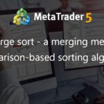 merge sort - a merging method comparison-based sorting algorithm - library for MetaTrader 5