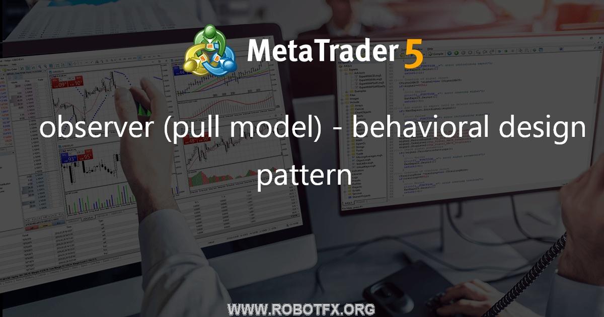 observer (pull model) - behavioral design pattern - library for MetaTrader 5