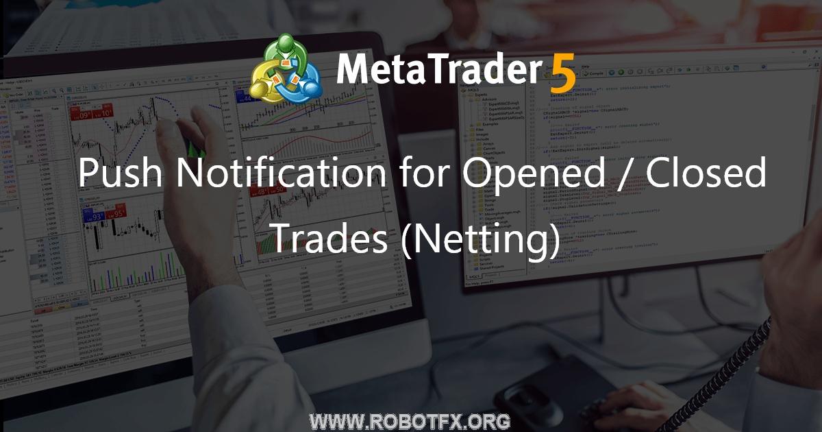 Push Notification for Opened / Closed Trades (Netting) - library for MetaTrader 5